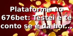 Plataforma no 676bet: Testei e te conto se é da hora mesmo! 🚀