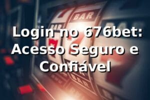 ✅ Login no 676bet: Acesso Seguro e Confiável